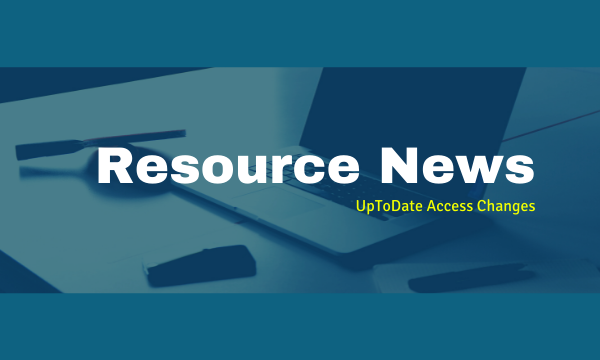 Resource News: UpToDate Access Changes